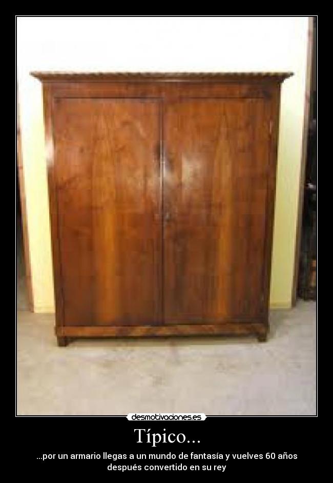 Típico... - ...por un armario llegas a un mundo de fantasía y vuelves 60 años
después convertido en su rey