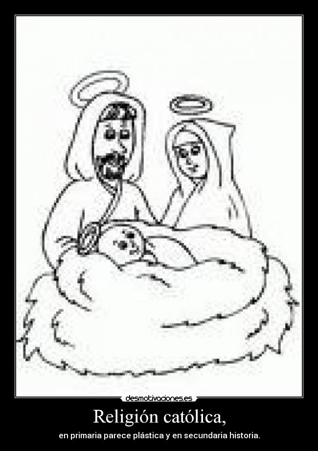 Religión católica, - en primaria parece plástica y en secundaria historia.