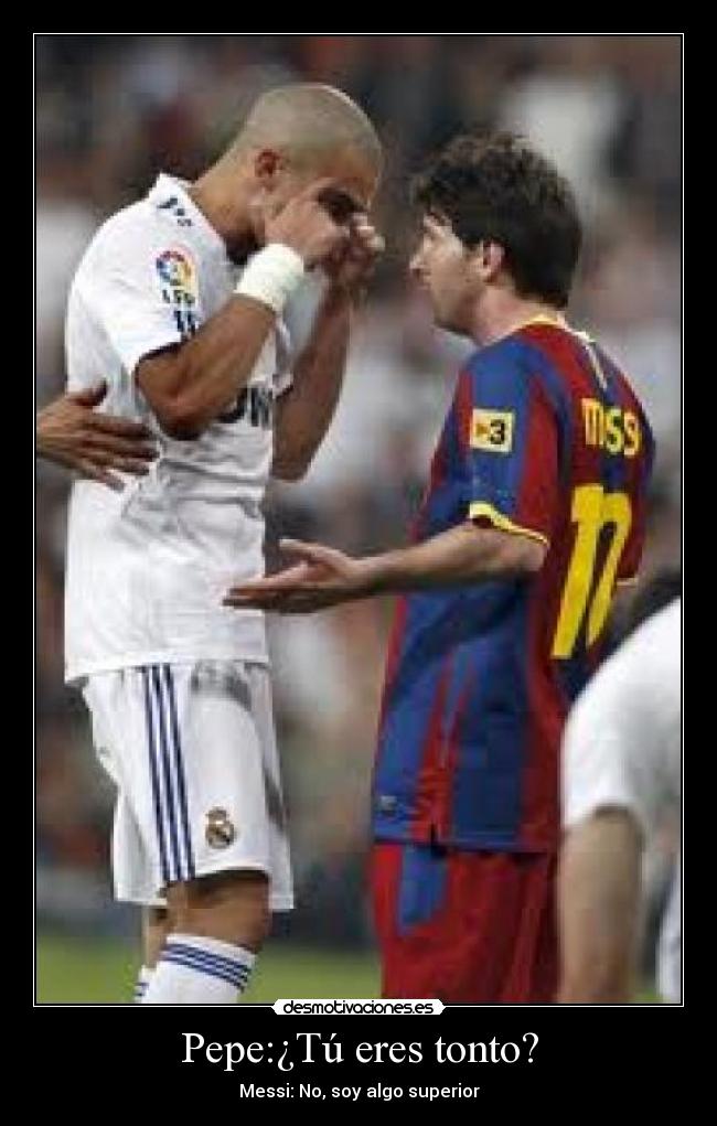 Pepe:¿Tú eres tonto? -