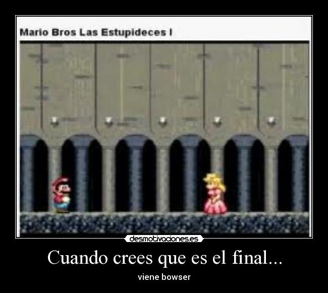 Cuando crees que es el final... - viene bowser