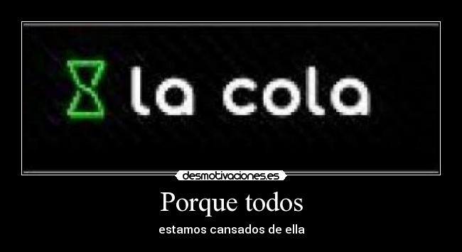Porque todos - estamos cansados de ella