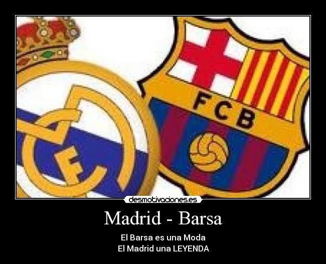 Madrid - Barsa - El Barsa es una Moda
El Madrid una LEYENDA
