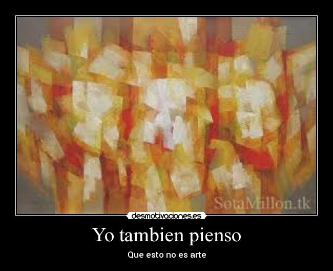 Yo tambien pienso - Que esto no es arte