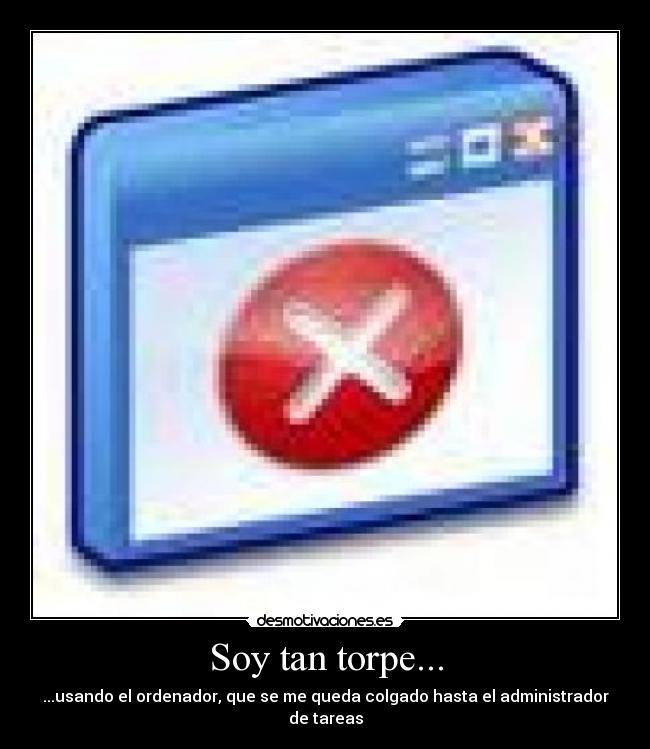 Soy tan torpe... -
