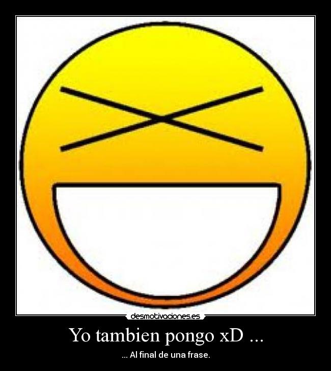 Yo tambien pongo xD ... - ... Al final de una frase.