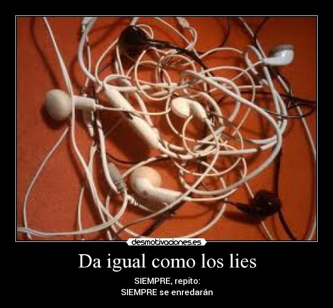 Da igual como los lies -