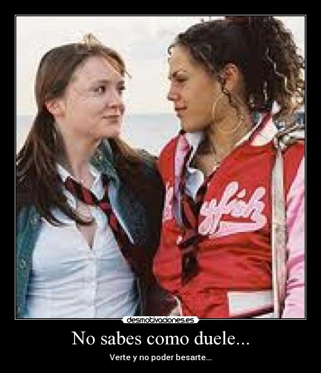 No sabes como duele... -