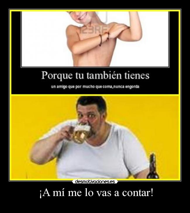 ¡A mí me lo vas a contar! -