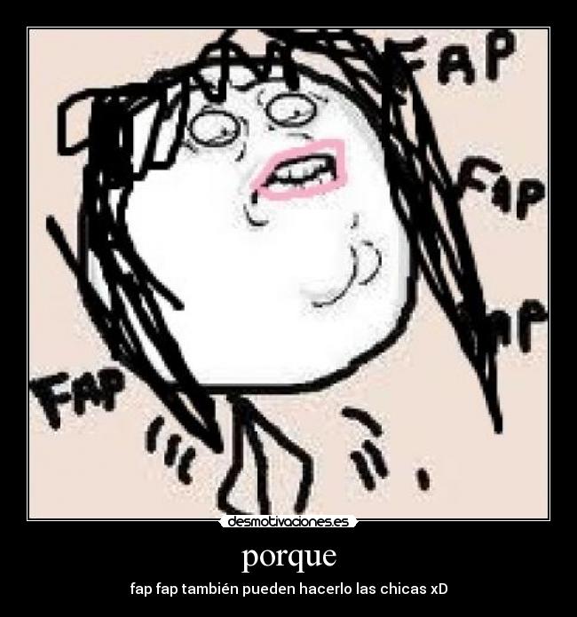 porque - fap fap también pueden hacerlo las chicas xD