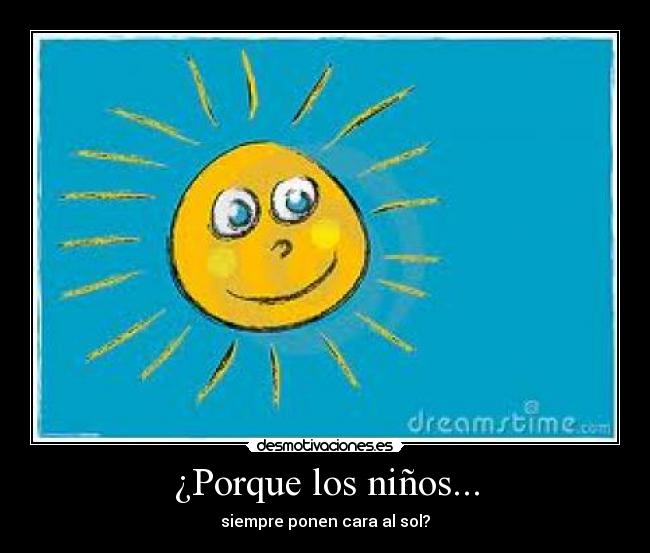 ¿Porque los niños... - siempre ponen cara al sol?