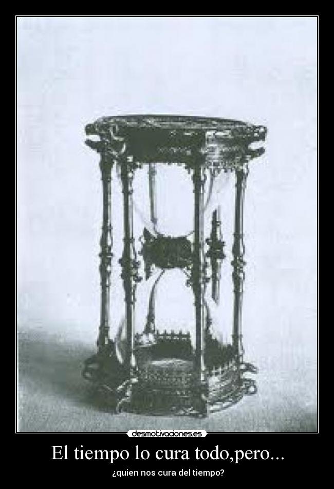 El tiempo lo cura todo,pero... - ¿quien nos cura del tiempo?