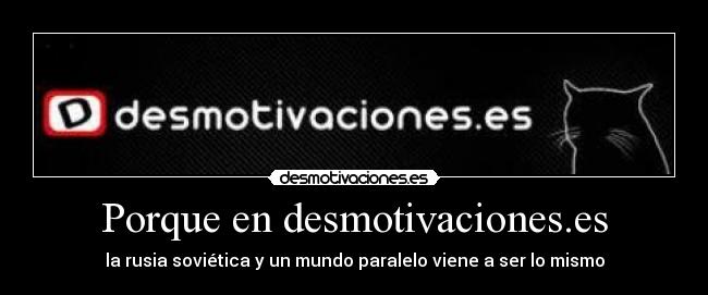 Porque en desmotivaciones.es - la rusia soviética y un mundo paralelo viene a ser lo mismo
