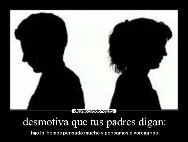 desmotiva que tus padres digan: -