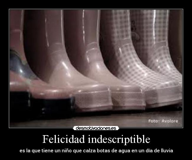 Felicidad indescriptible - es la que tiene un niño que calza botas de agua en un día de lluvia