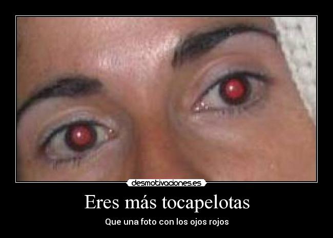 Eres más tocapelotas - Que una foto con los ojos rojos