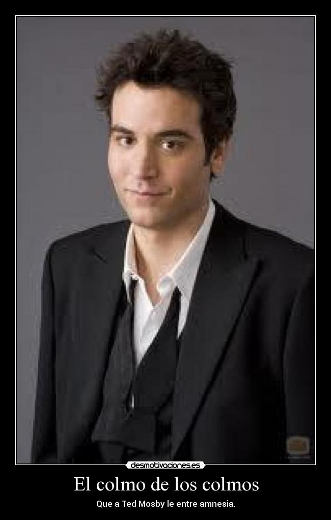 El colmo de los colmos - Que a Ted Mosby le entre amnesia.