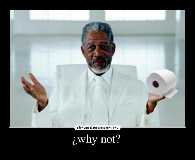 ¿why not? -