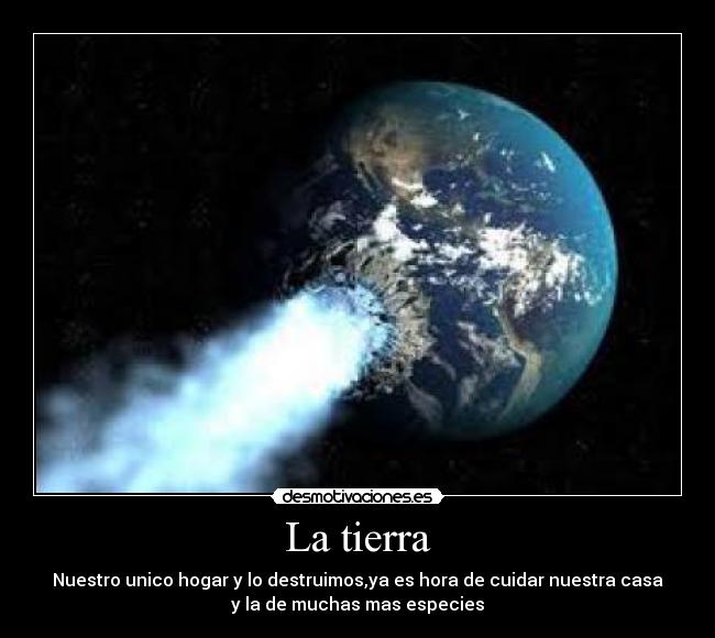 La tierra - Nuestro unico hogar y lo destruimos,ya es hora de cuidar nuestra casa
y la de muchas mas especies