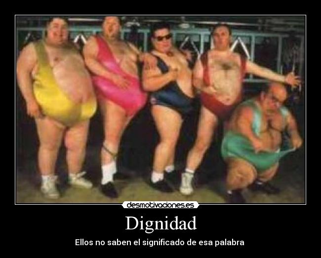 Dignidad - Ellos no saben el significado de esa palabra 