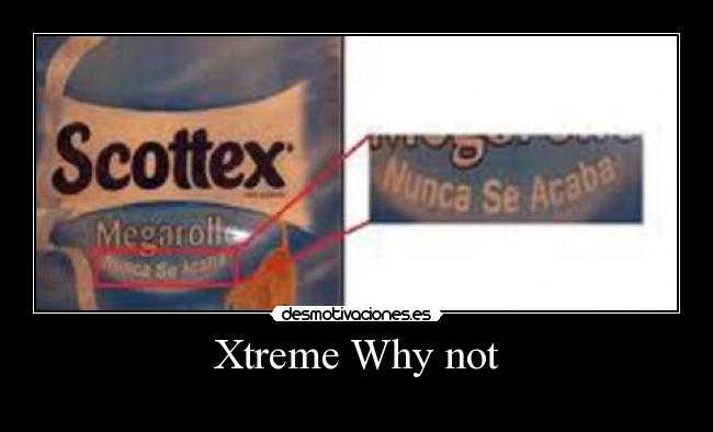 Xtreme Why not -