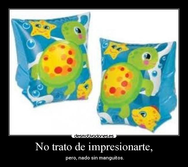 No trato de impresionarte, - 