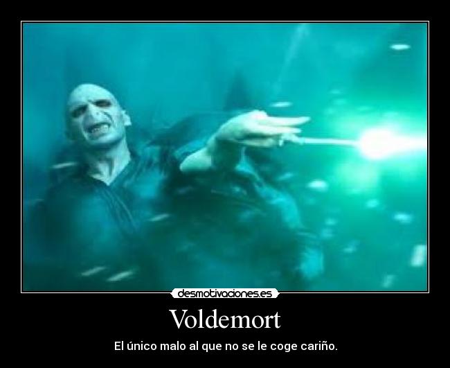 Voldemort - El único malo al que no se le coge cariño.