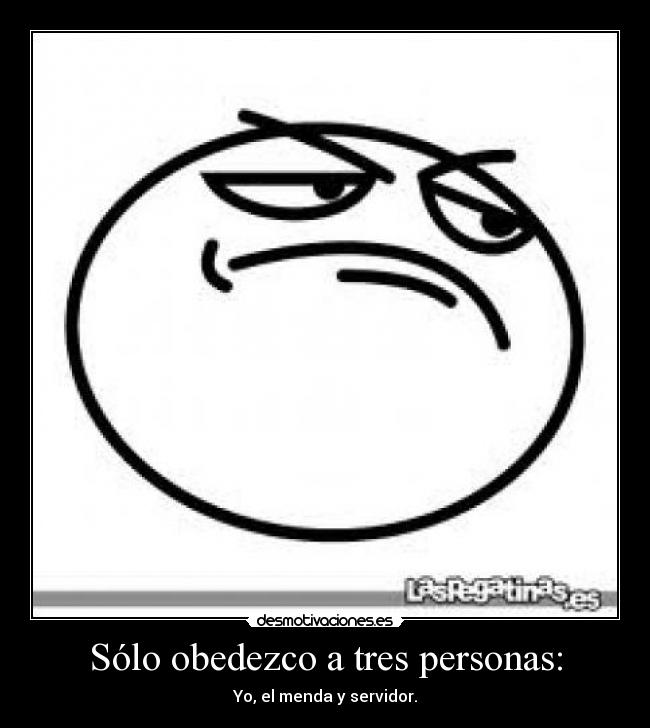 Sólo obedezco a tres personas: -