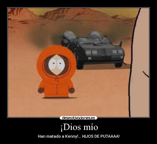 ¡Dios mío - Han matado a Kenny!... HIJOS DE PUTAAAA!