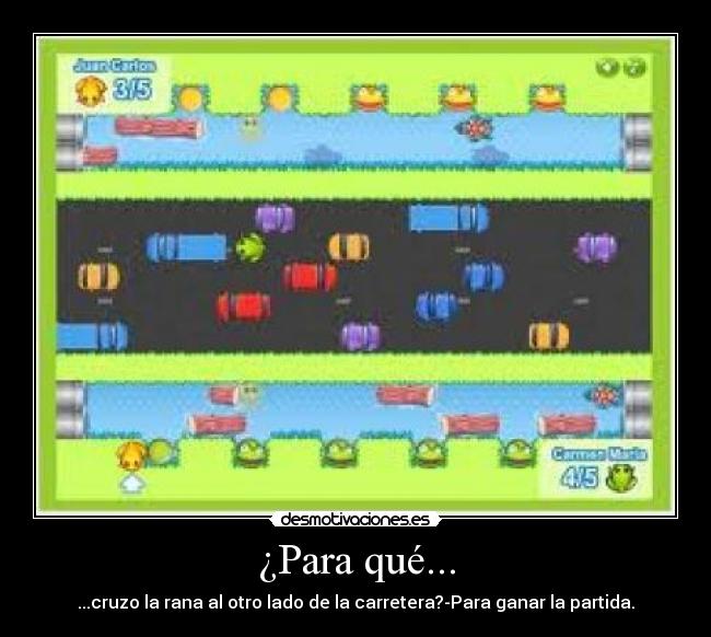 ¿Para qué... - ...cruzo la rana al otro lado de la carretera?-Para ganar la partida.