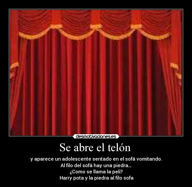 Se abre el telón - y aparece un adolescente sentado en el sofá vomitando.
Al filo del sofá hay una piedra…
¿Como se llama la peli?
Harry pota y la piedra al filo sofa