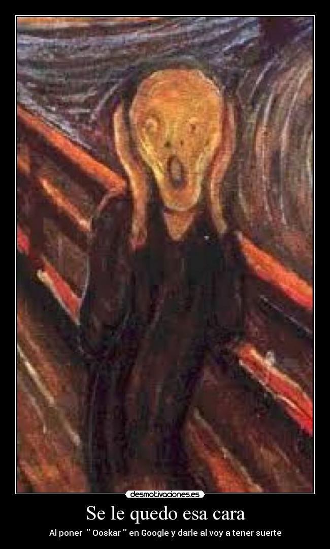 Se le quedo esa cara - Al poner Ooskar en Google y darle al voy a tener suerte