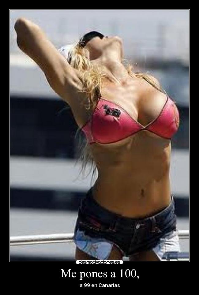 Me pones a 100, - a 99 en Canarias