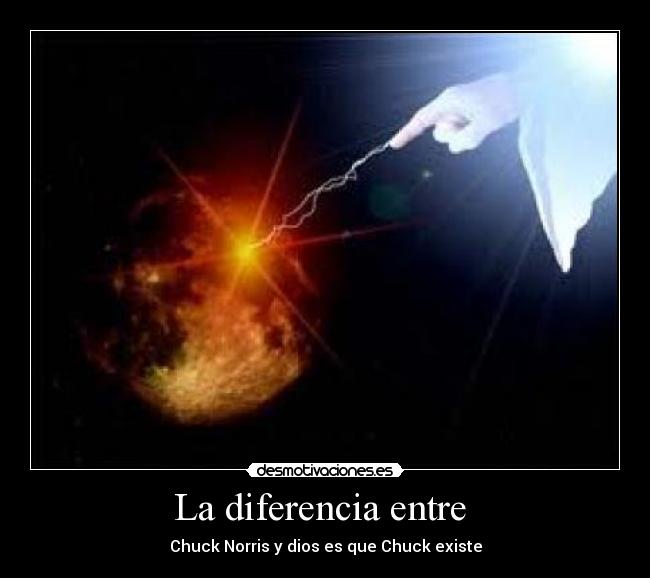 La diferencia entre - Chuck Norris y dios es que Chuck existe