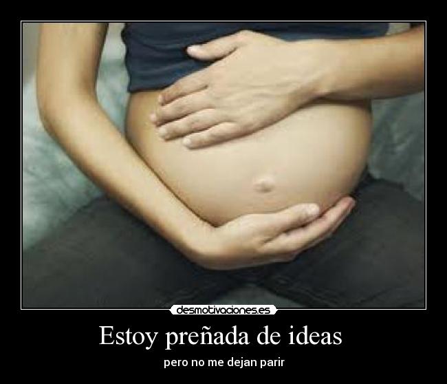 Estoy preñada de ideas  - 