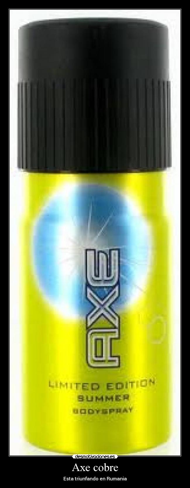 Axe cobre - Esta triunfando en Rumania