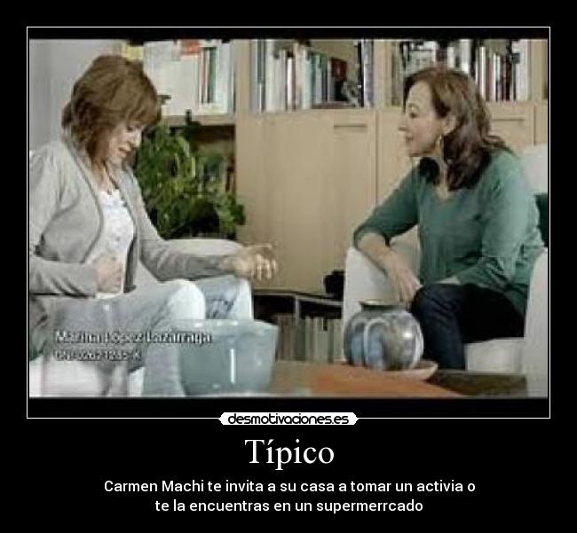 Típico - Carmen Machi te invita a su casa a tomar un activia o
te la encuentras en un supermerrcado