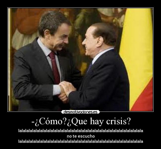 -¿Cómo?¿Que hay crisis? - lalalalalalalalalalalalalalalalalalalalalalalalalalalalalalalalalalalala
no te escucho
lalalalalalalalalalalalalalalalalalalalalalalalalalalalalalalalalalalala