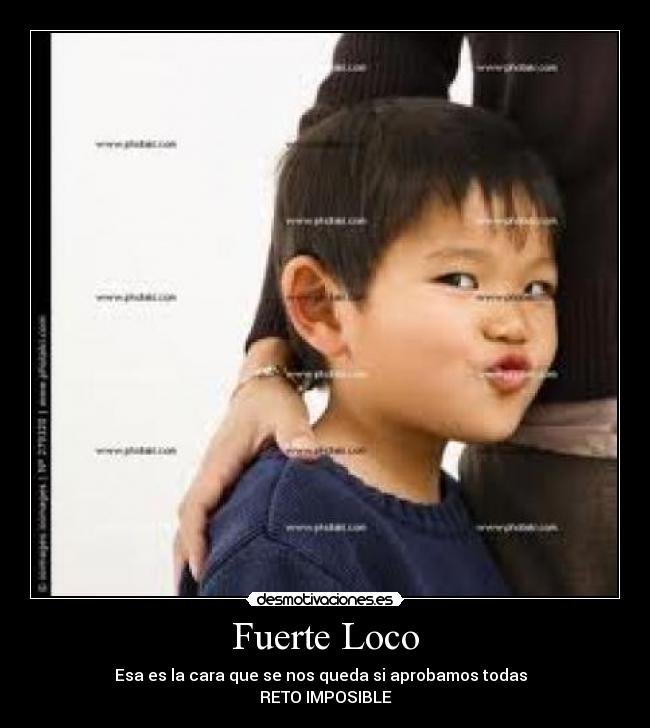 Fuerte Loco - Esa es la cara que se nos queda si aprobamos todas
RETO IMPOSIBLE