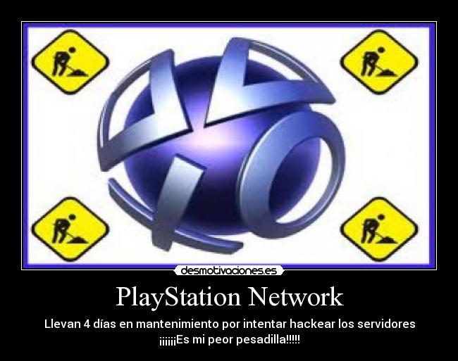 PlayStation Network - Llevan 4 días en mantenimiento por intentar hackear los servidores
¡¡¡¡¡¡Es mi peor pesadilla!!!!!