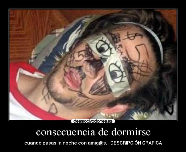 consecuencia de dormirse - cuando pasas la noche con amig@s.   DESCRIPCIÓN GRAFICA