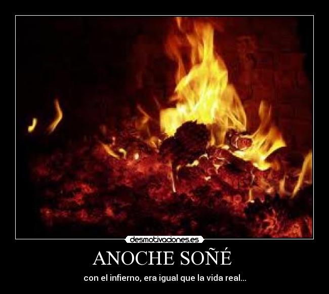 ANOCHE SOÑÉ  - con el infierno, era igual que la vida real...