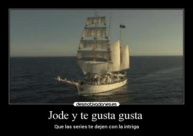 Jode y te gusta gusta - Que las series te dejen con la intriga