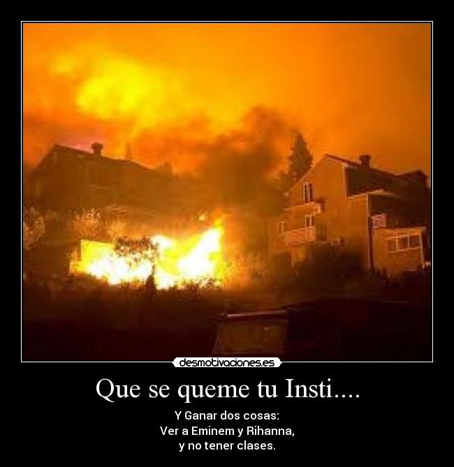 Que se queme tu Insti.... -