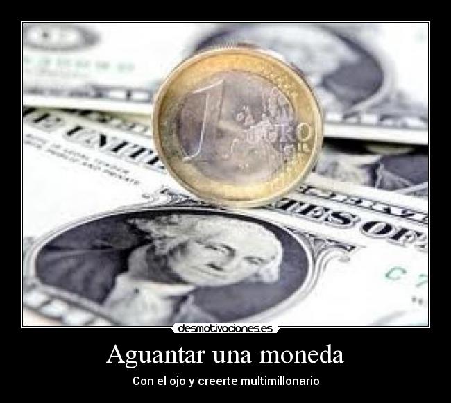 Aguantar una moneda - Con el ojo y creerte multimillonario