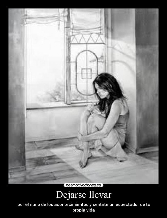 Dejarse llevar - por el ritmo de los acontecimientos y sentirte un espectador de tu propia vida