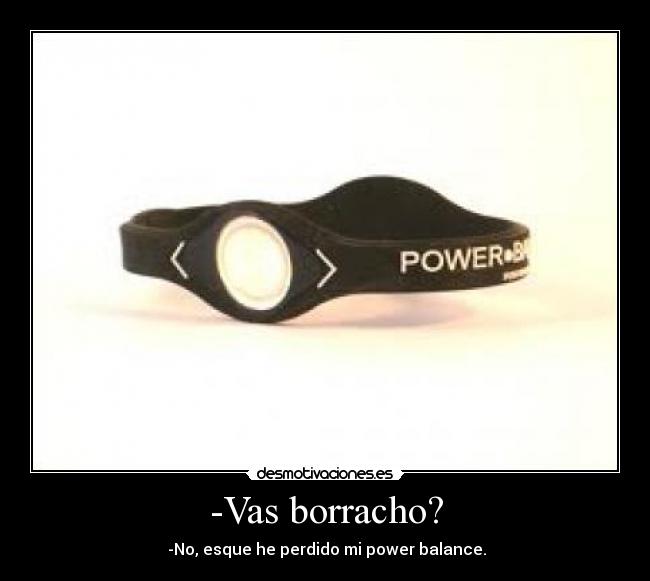 -Vas borracho? -  -No, esque he perdido mi power balance.