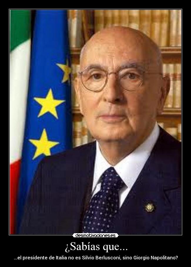 ¿Sabías que... - ...el presidente de Italia no es Silvio Berlusconi, sino Giorgio Napolitano?
