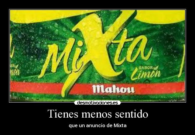 Tienes menos sentido - que un anuncio de Mixta