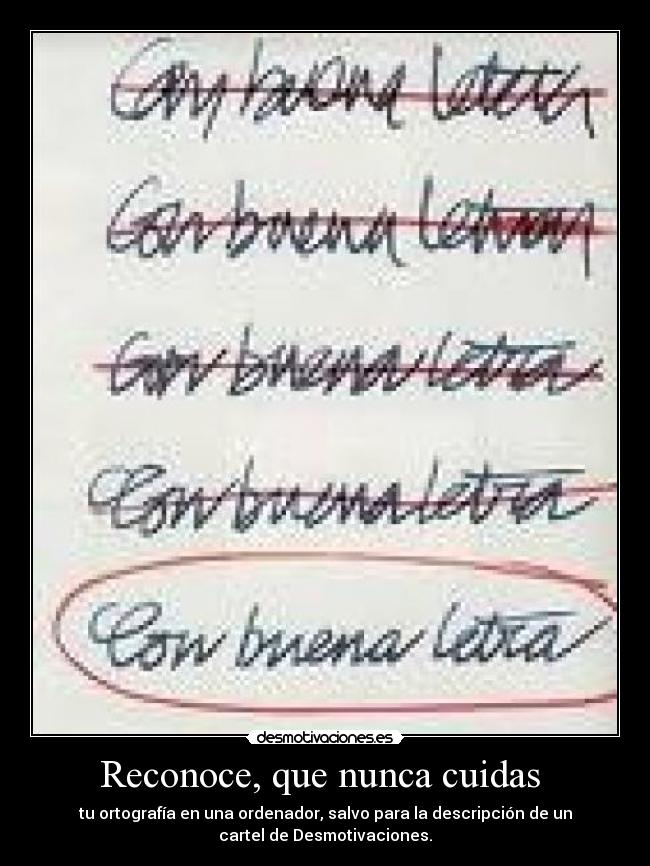 Reconoce, que nunca cuidas  - 