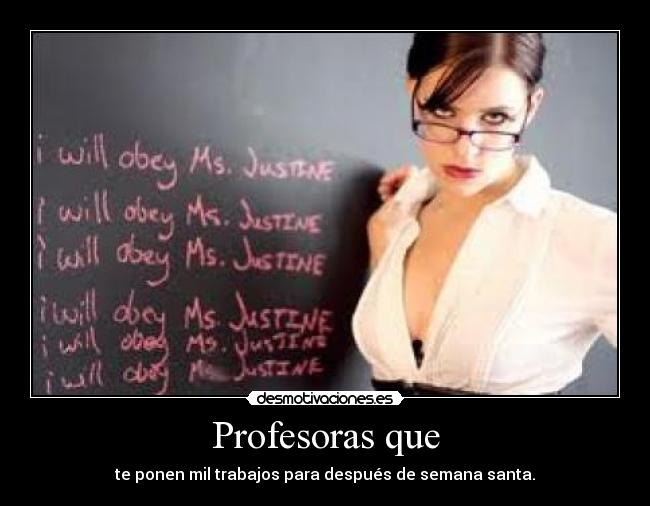 Profesoras que - te ponen mil trabajos para después de semana santa.